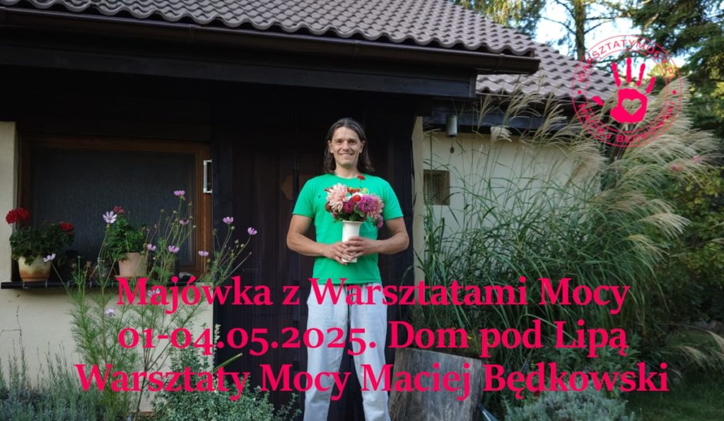 Majówka w Domu pod Lipa 2025 Warsztaty Mocy z Maciejem Będkowskim